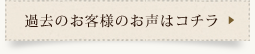 過去のお客様のお声はコチラ